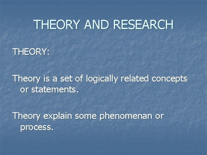 THEORY AND RESEARCH THEORY: Theory is a set of logically related concepts or statements.