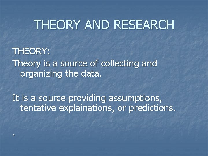 THEORY AND RESEARCH THEORY: Theory is a source of collecting and organizing the data.