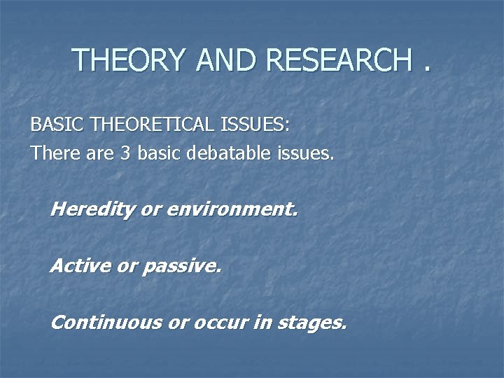 THEORY AND RESEARCH. BASIC THEORETICAL ISSUES: There are 3 basic debatable issues. Heredity or
