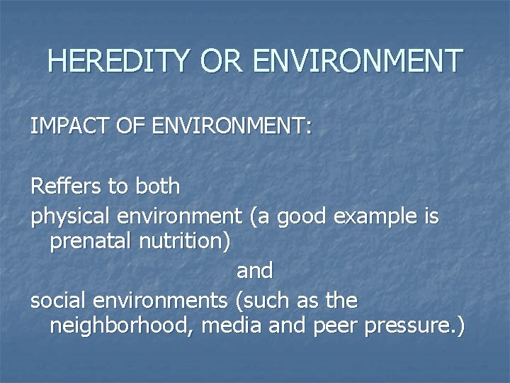 HEREDITY OR ENVIRONMENT IMPACT OF ENVIRONMENT: Reffers to both physical environment (a good example