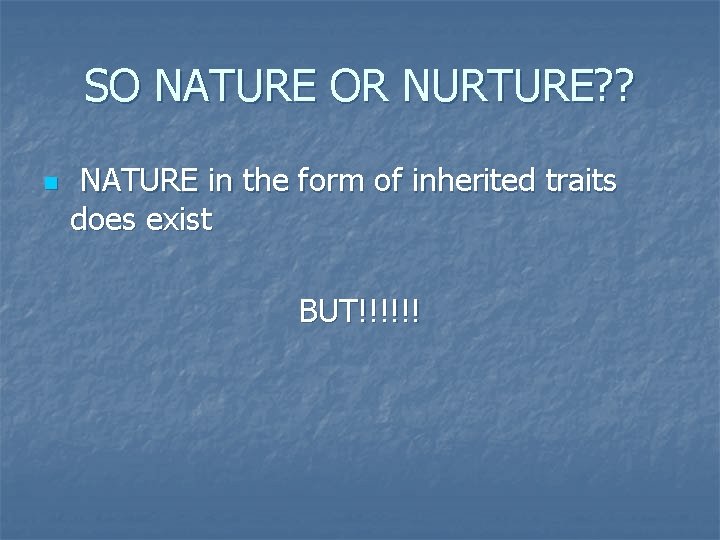 SO NATURE OR NURTURE? ? n NATURE in the form of inherited traits does