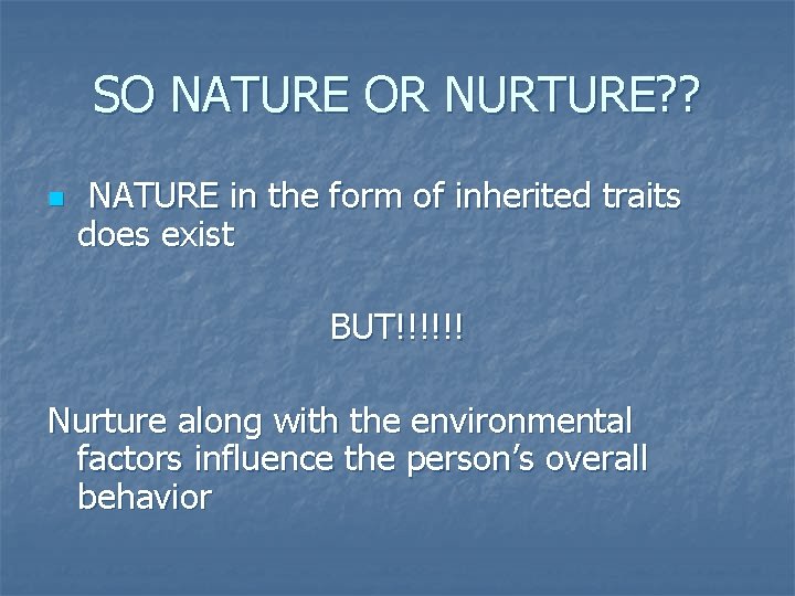 SO NATURE OR NURTURE? ? n NATURE in the form of inherited traits does