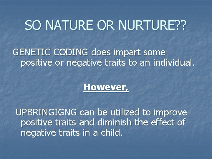 SO NATURE OR NURTURE? ? GENETIC CODING does impart some positive or negative traits