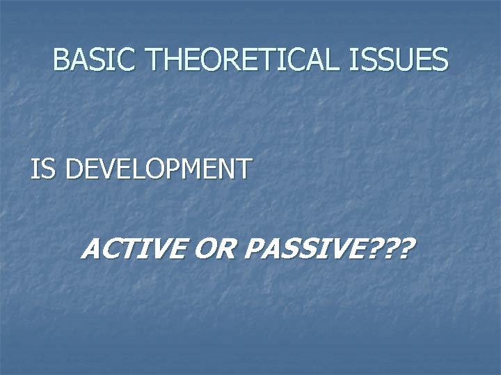 BASIC THEORETICAL ISSUES IS DEVELOPMENT ACTIVE OR PASSIVE? ? ? 