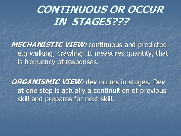 CONTINUOUS OR OCCUR IN STAGES? ? ? MECHANISTIC VIEW: continuous and predicted. e. g