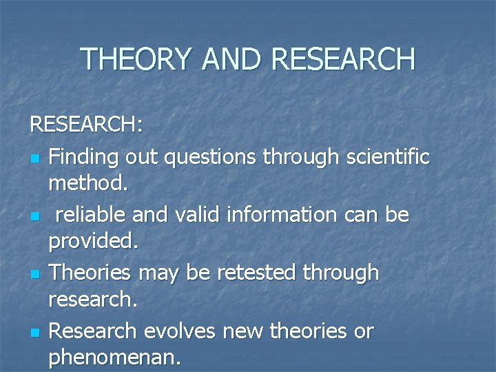 THEORY AND RESEARCH: n Finding out questions through scientific method. n reliable and valid