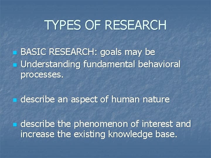 TYPES OF RESEARCH n BASIC RESEARCH: goals may be Understanding fundamental behavioral processes. n