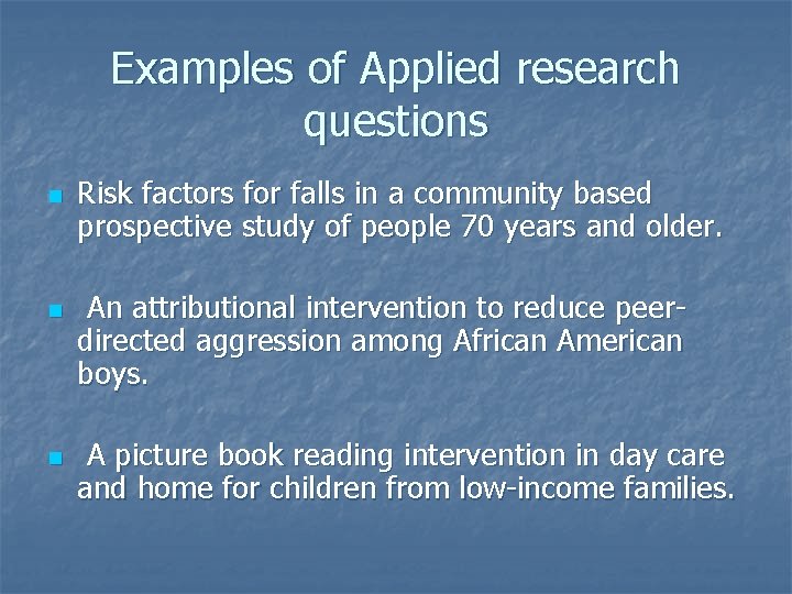 Examples of Applied research questions n n n Risk factors for falls in a