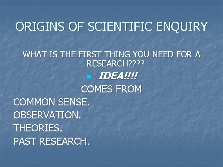 ORIGINS OF SCIENTIFIC ENQUIRY WHAT IS THE FIRST THING YOU NEED FOR A RESEARCH?