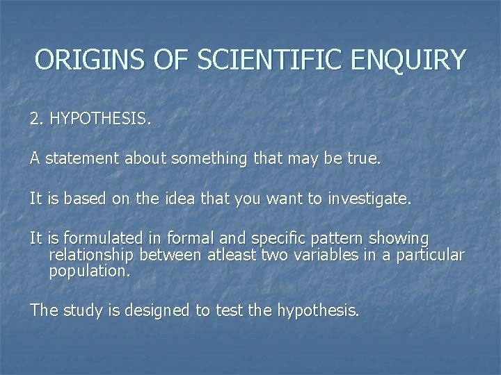 ORIGINS OF SCIENTIFIC ENQUIRY 2. HYPOTHESIS. A statement about something that may be true.