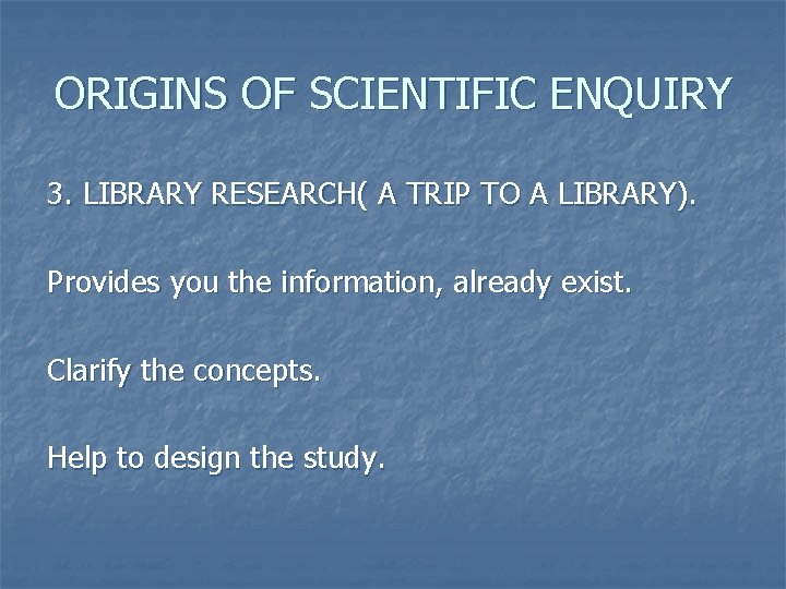 ORIGINS OF SCIENTIFIC ENQUIRY 3. LIBRARY RESEARCH( A TRIP TO A LIBRARY). Provides you