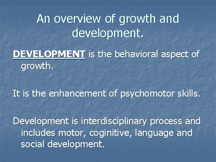 An overview of growth and development. DEVELOPMENT is the behavioral aspect of growth. It