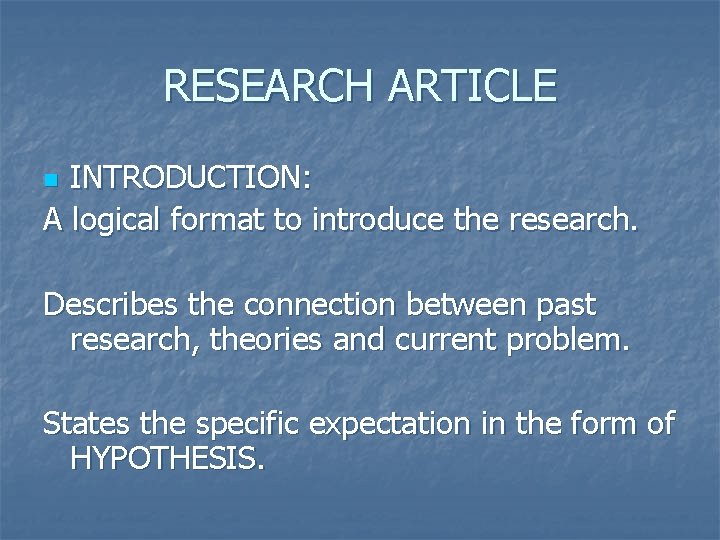 RESEARCH ARTICLE INTRODUCTION: A logical format to introduce the research. n Describes the connection