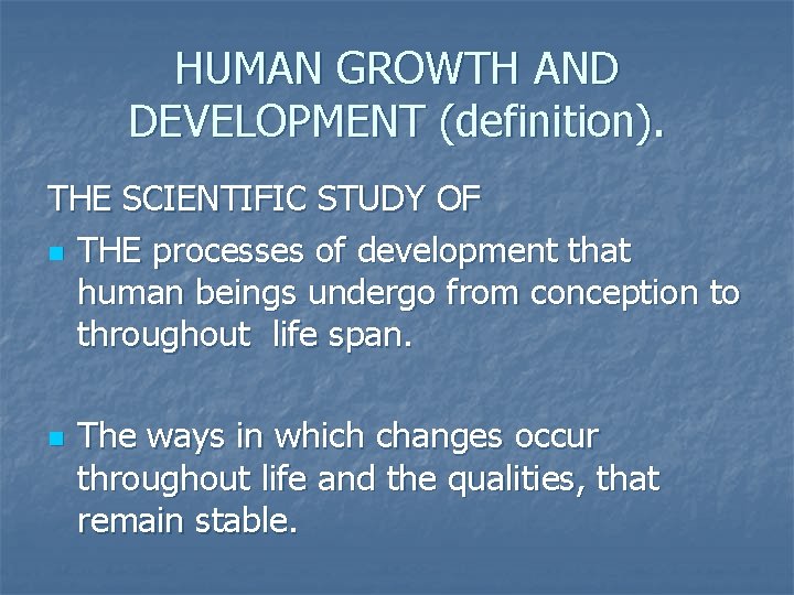 HUMAN GROWTH AND DEVELOPMENT (definition). THE SCIENTIFIC STUDY OF n THE processes of development