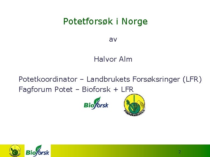 Potetforsøk i Norge av Halvor Alm Potetkoordinator – Landbrukets Forsøksringer (LFR) Fagforum Potet –
