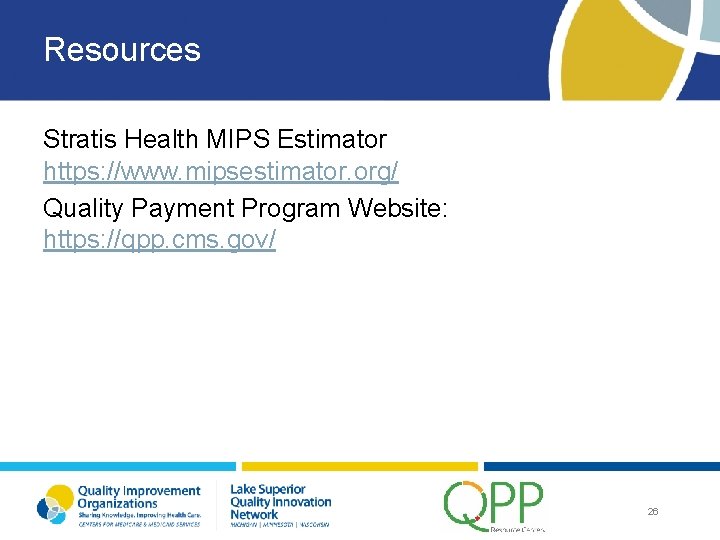 Resources Stratis Health MIPS Estimator https: //www. mipsestimator. org/ Quality Payment Program Website: https: