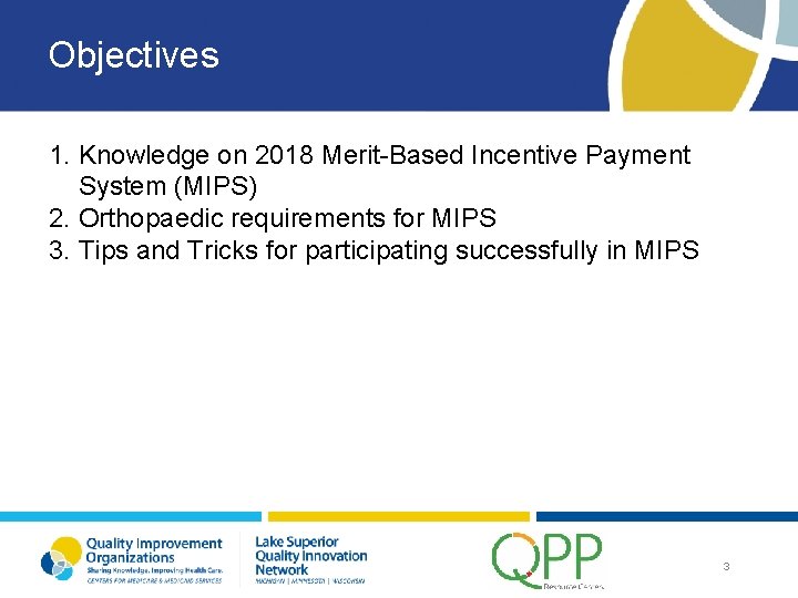 Objectives 1. Knowledge on 2018 Merit-Based Incentive Payment System (MIPS) 2. Orthopaedic requirements for