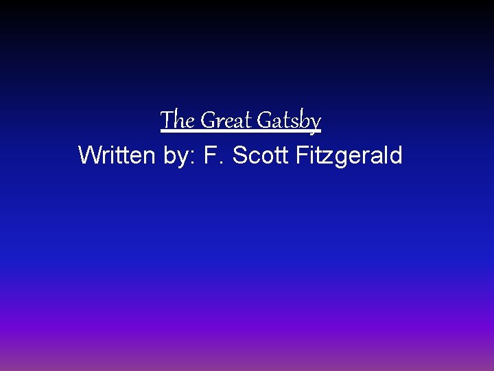 The Great Gatsby Written by: F. Scott Fitzgerald 