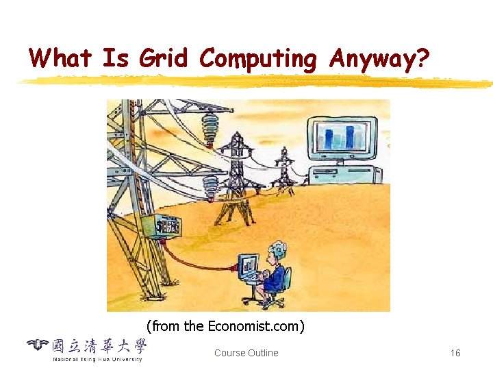 What Is Grid Computing Anyway? (from the Economist. com) Course Outline 16 