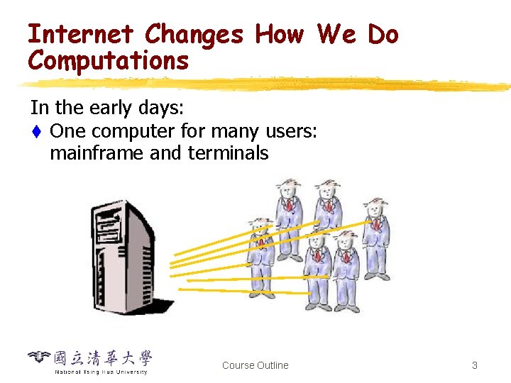Internet Changes How We Do Computations In the early days: t One computer for