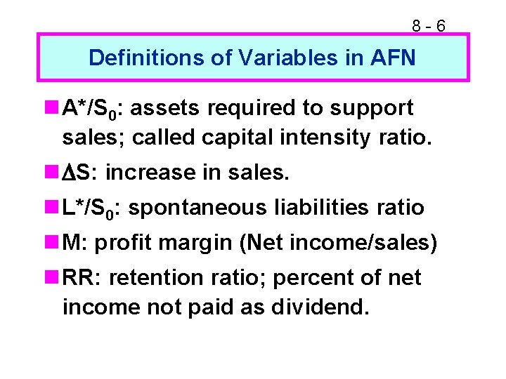 8 -6 Definitions of Variables in AFN n A*/S 0: assets required to support
