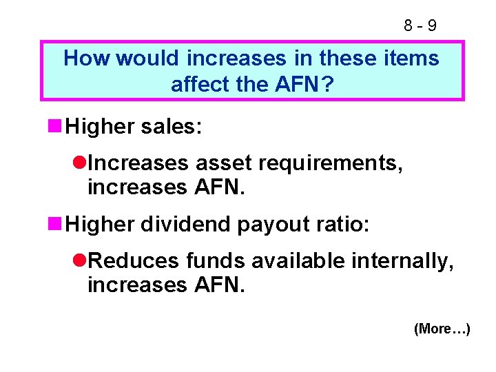 8 -9 How would increases in these items affect the AFN? n Higher sales: