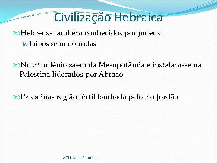 Civilização Hebraica Hebreus- também conhecidos por judeus. Tribos semi-nómadas No 2º milénio saem da