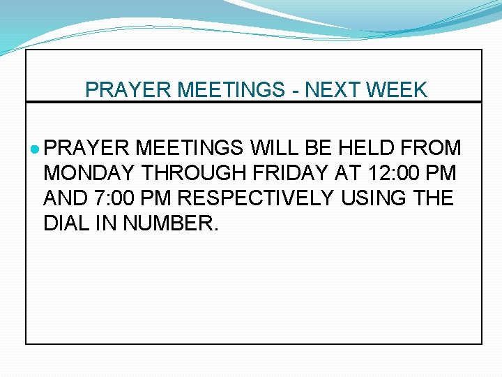 PRAYER MEETINGS - NEXT WEEK ● PRAYER MEETINGS WILL BE HELD FROM MONDAY THROUGH