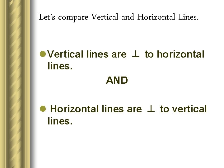 Let’s compare Vertical and Horizontal Lines. l Vertical lines are ┴ to horizontal lines.