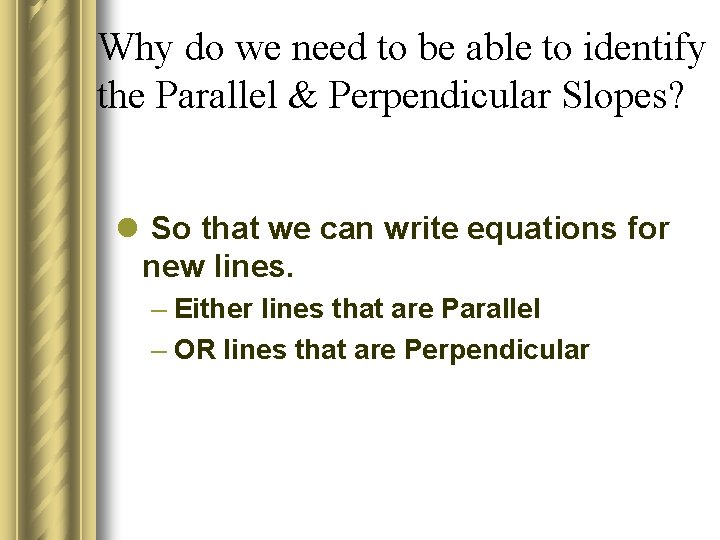 Why do we need to be able to identify the Parallel & Perpendicular Slopes?