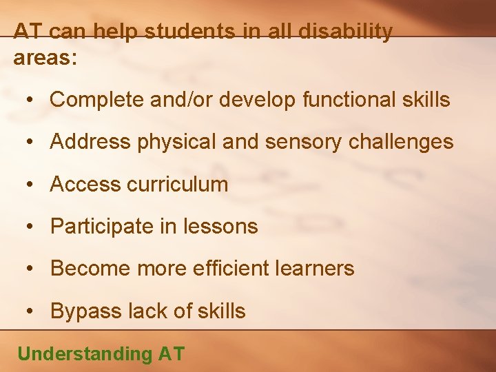 AT can help students in all disability areas: • Complete and/or develop functional skills