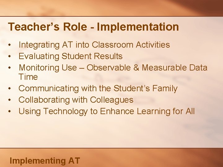 Teacher’s Role - Implementation • Integrating AT into Classroom Activities • Evaluating Student Results