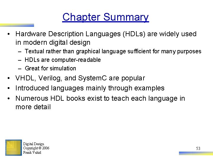 Chapter Summary • Hardware Description Languages (HDLs) are widely used in modern digital design