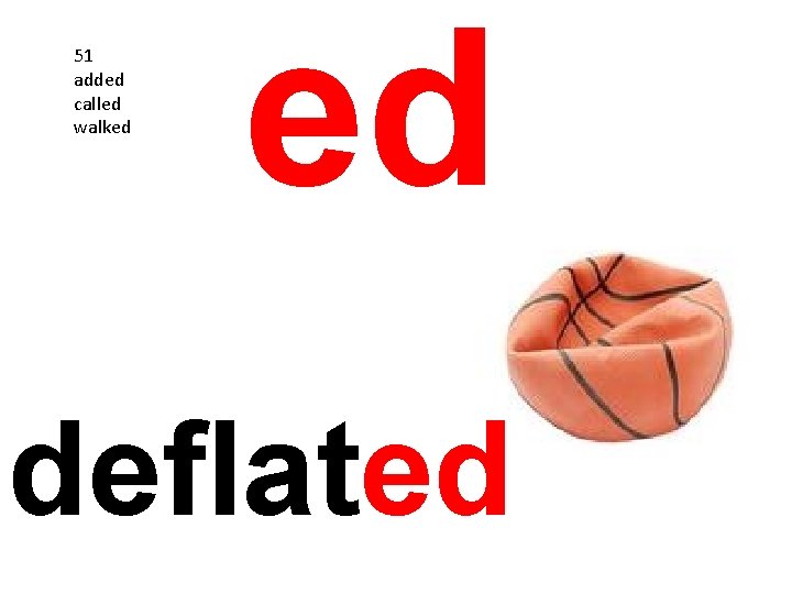 51 added called walked ed deflated 