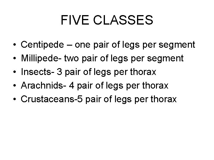 FIVE CLASSES • • • Centipede – one pair of legs per segment Millipede-