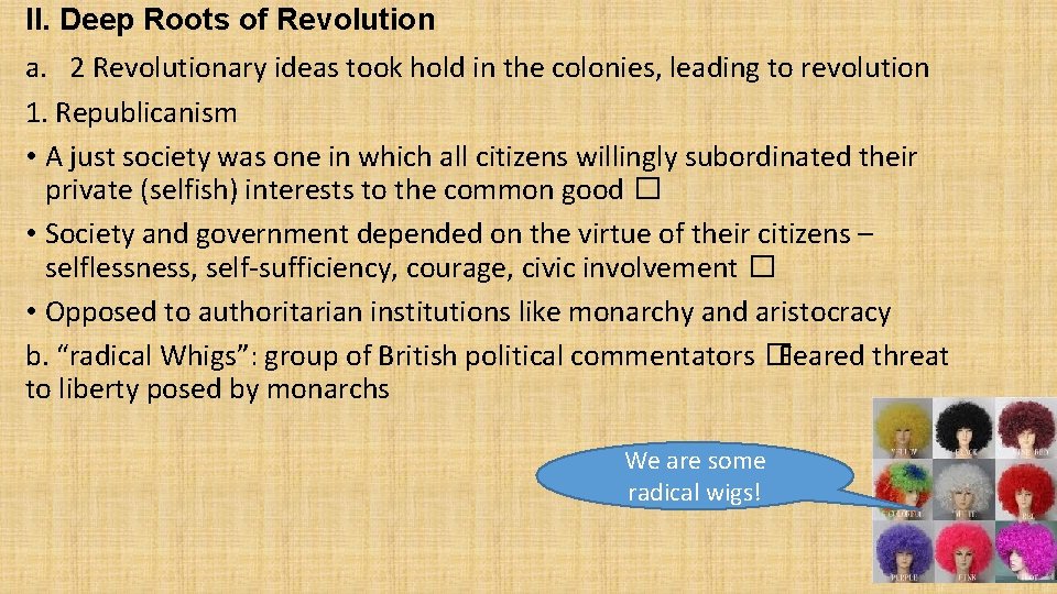 II. Deep Roots of Revolution a. 2 Revolutionary ideas took hold in the colonies,