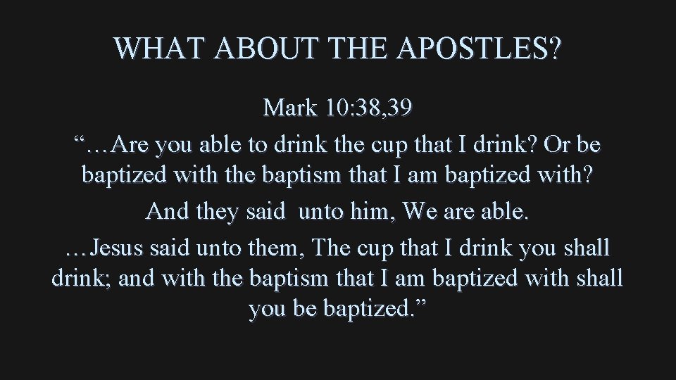 WHAT ABOUT THE APOSTLES? Mark 10: 38, 39 “…Are you able to drink the