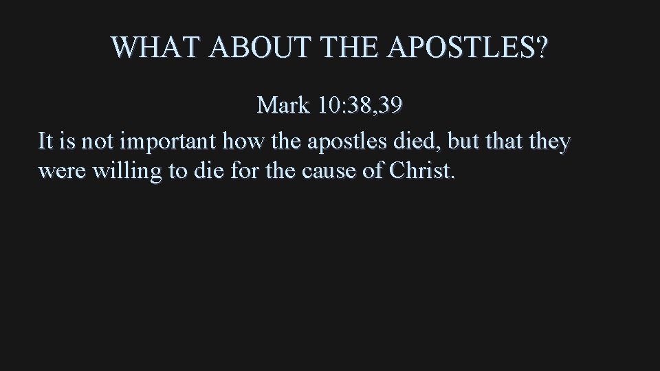 WHAT ABOUT THE APOSTLES? Mark 10: 38, 39 It is not important how the