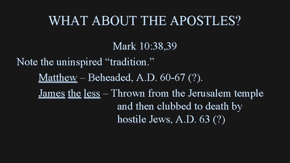 WHAT ABOUT THE APOSTLES? Mark 10: 38, 39 Note the uninspired “tradition. ” Matthew