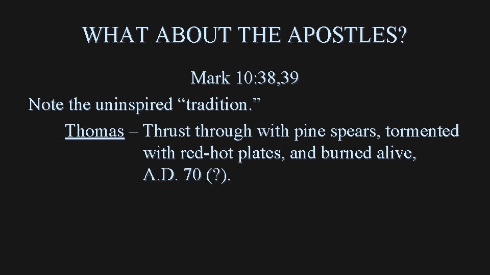 WHAT ABOUT THE APOSTLES? Mark 10: 38, 39 Note the uninspired “tradition. ” Thomas