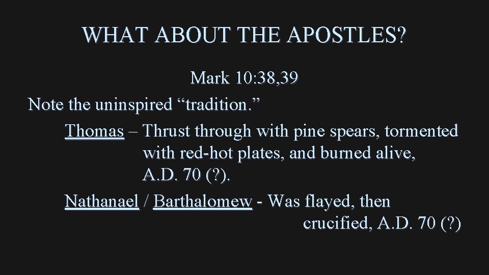 WHAT ABOUT THE APOSTLES? Mark 10: 38, 39 Note the uninspired “tradition. ” Thomas
