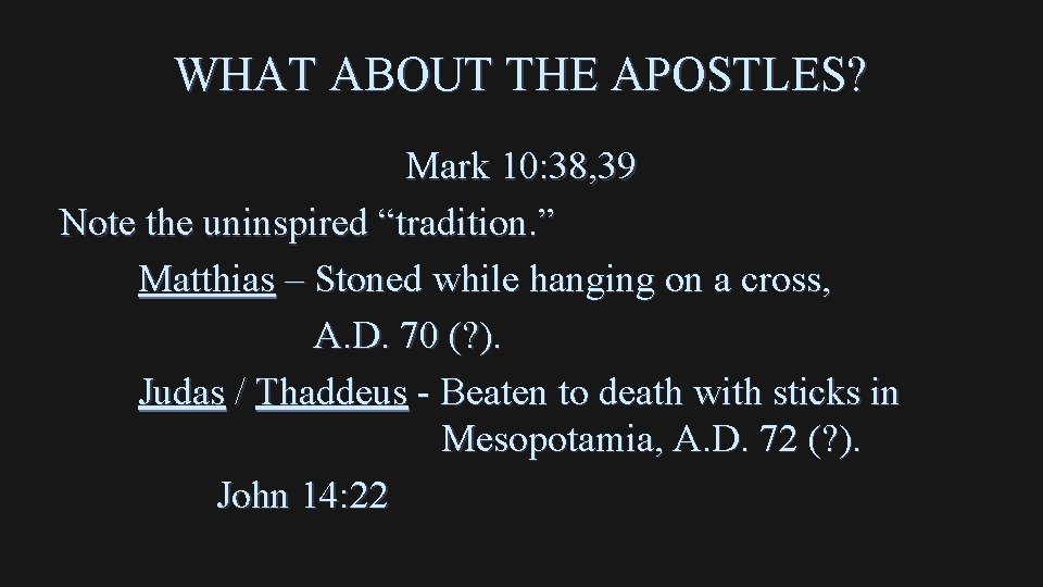 WHAT ABOUT THE APOSTLES? Mark 10: 38, 39 Note the uninspired “tradition. ” Matthias