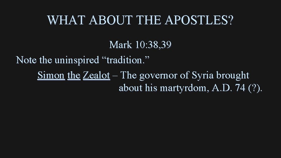 WHAT ABOUT THE APOSTLES? Mark 10: 38, 39 Note the uninspired “tradition. ” Simon