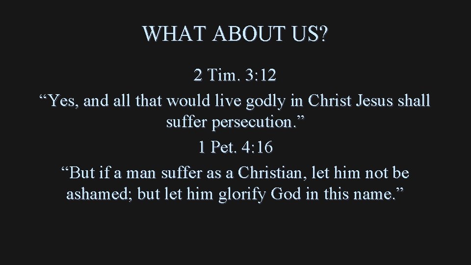 WHAT ABOUT US? 2 Tim. 3: 12 “Yes, and all that would live godly