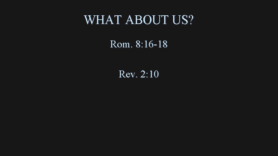 WHAT ABOUT US? Rom. 8: 16 -18 Rev. 2: 10 