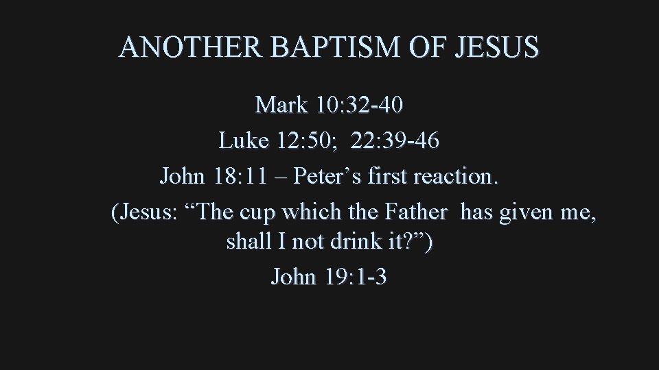 ANOTHER BAPTISM OF JESUS Mark 10: 32 -40 Luke 12: 50; 22: 39 -46