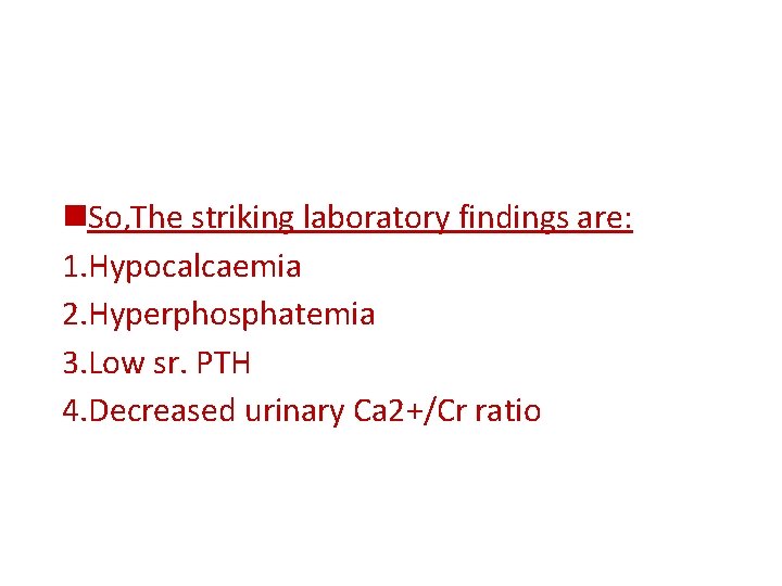 n. So, The striking laboratory findings are: 1. Hypocalcaemia 2. Hyperphosphatemia 3. Low sr.