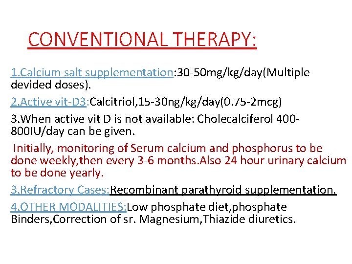 CONVENTIONAL THERAPY: 1. Calcium salt supplementation: 30 -50 mg/kg/day(Multiple devided doses). 2. Active vit-D