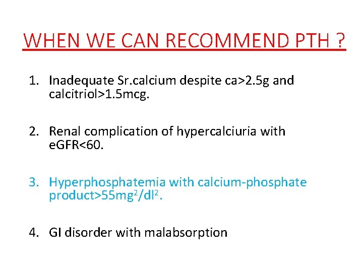 WHEN WE CAN RECOMMEND PTH ? 1. Inadequate Sr. calcium despite ca>2. 5 g