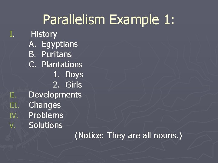 Parallelism Example 1: I. II. IV. V. History A. Egyptians B. Puritans C. Plantations